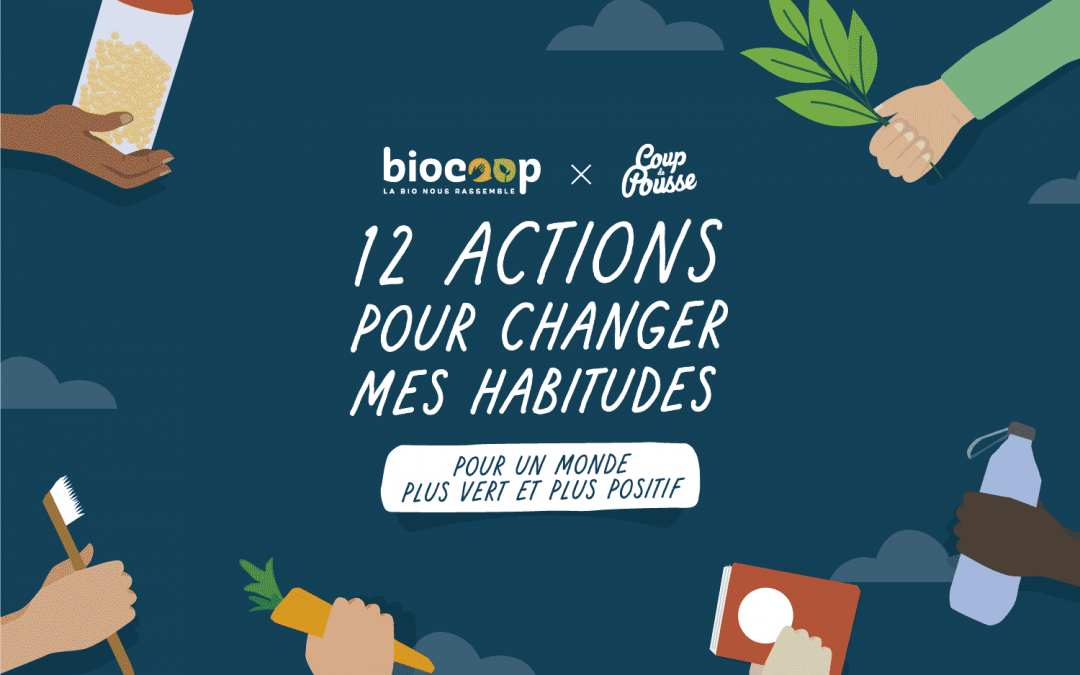 Coup de Pousse et Biocoop présentent : 12 actions pour changer mes habitudes !